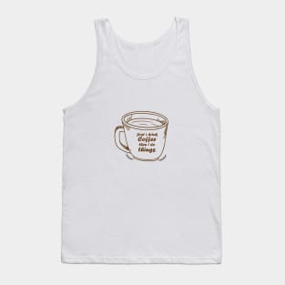 First I Drink The Coffee, Then I do The Things Tank Top